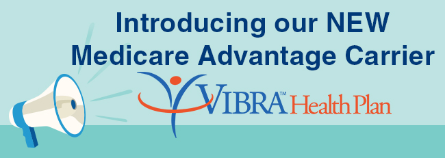 Introducing our NEW Medicare Advantage Carrier, VibraHealth Plan! 