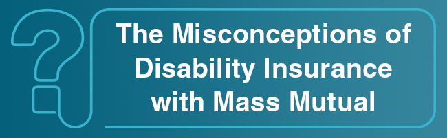 2 CE Course: The Misconceptions of Disability Insurance with Mass Mutual 